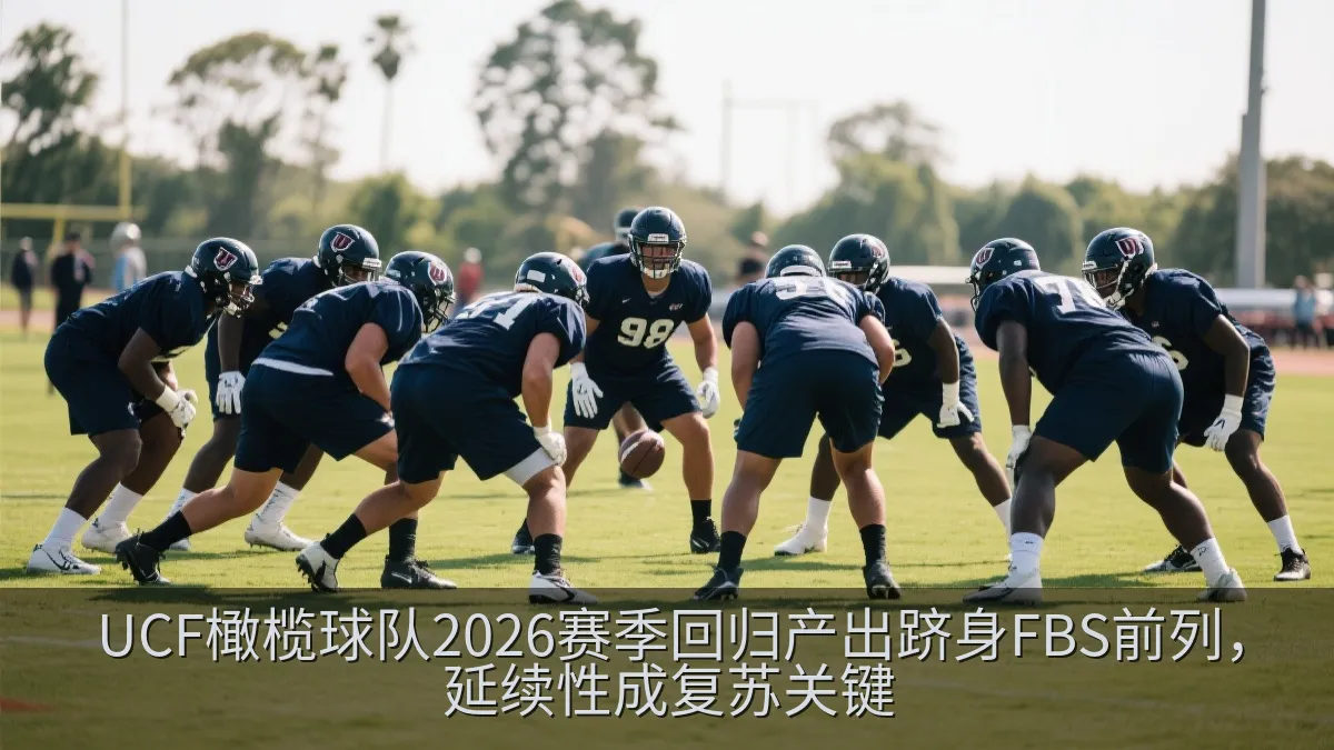 UCF橄榄球队2026赛季回归产出跻身FBS前列，延续性成复苏关键